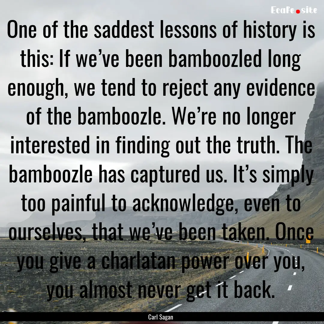 One of the saddest lessons of history is.... : Quote by Carl Sagan