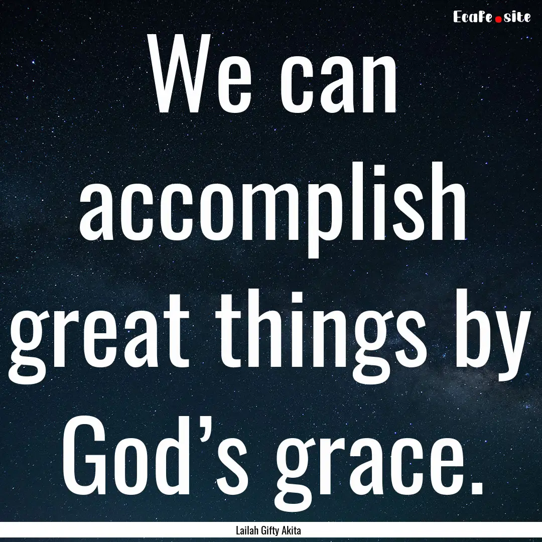 We can accomplish great things by God’s.... : Quote by Lailah Gifty Akita