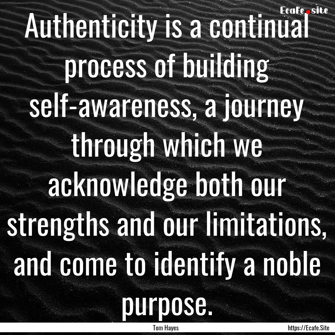 Authenticity is a continual process of building.... : Quote by Tom Hayes