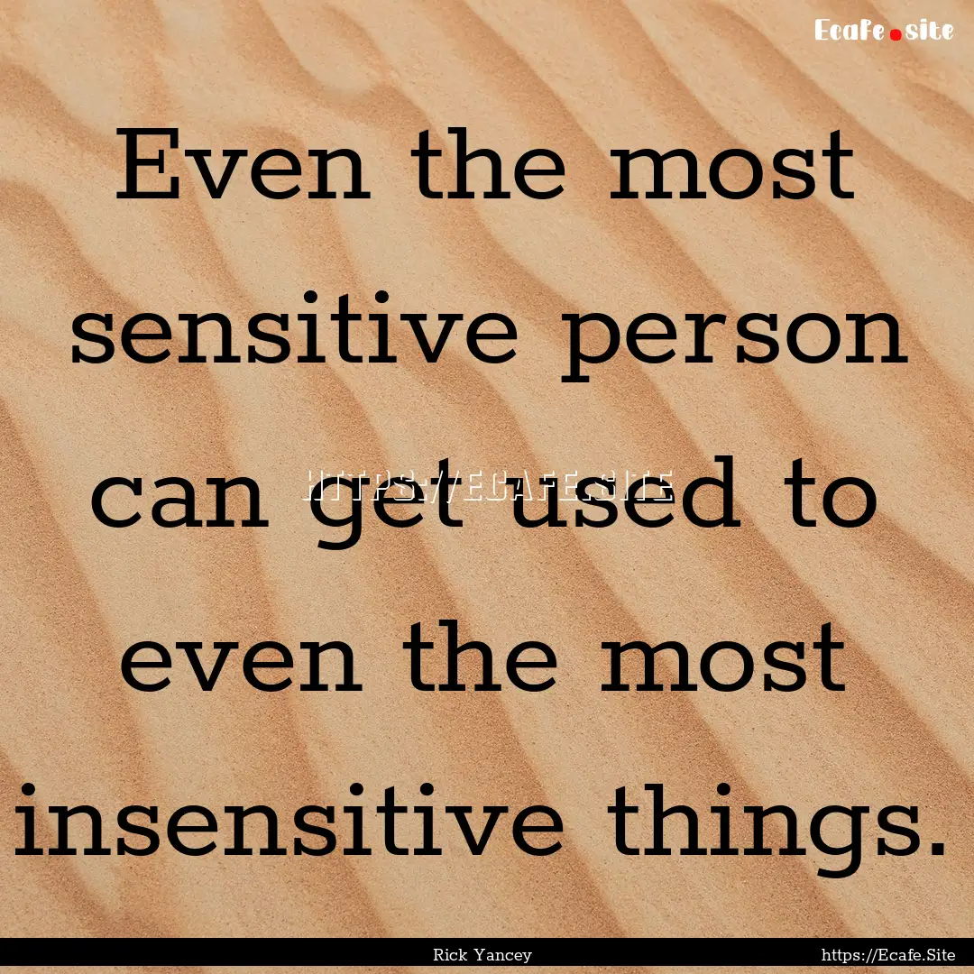 Even the most sensitive person can get used.... : Quote by Rick Yancey