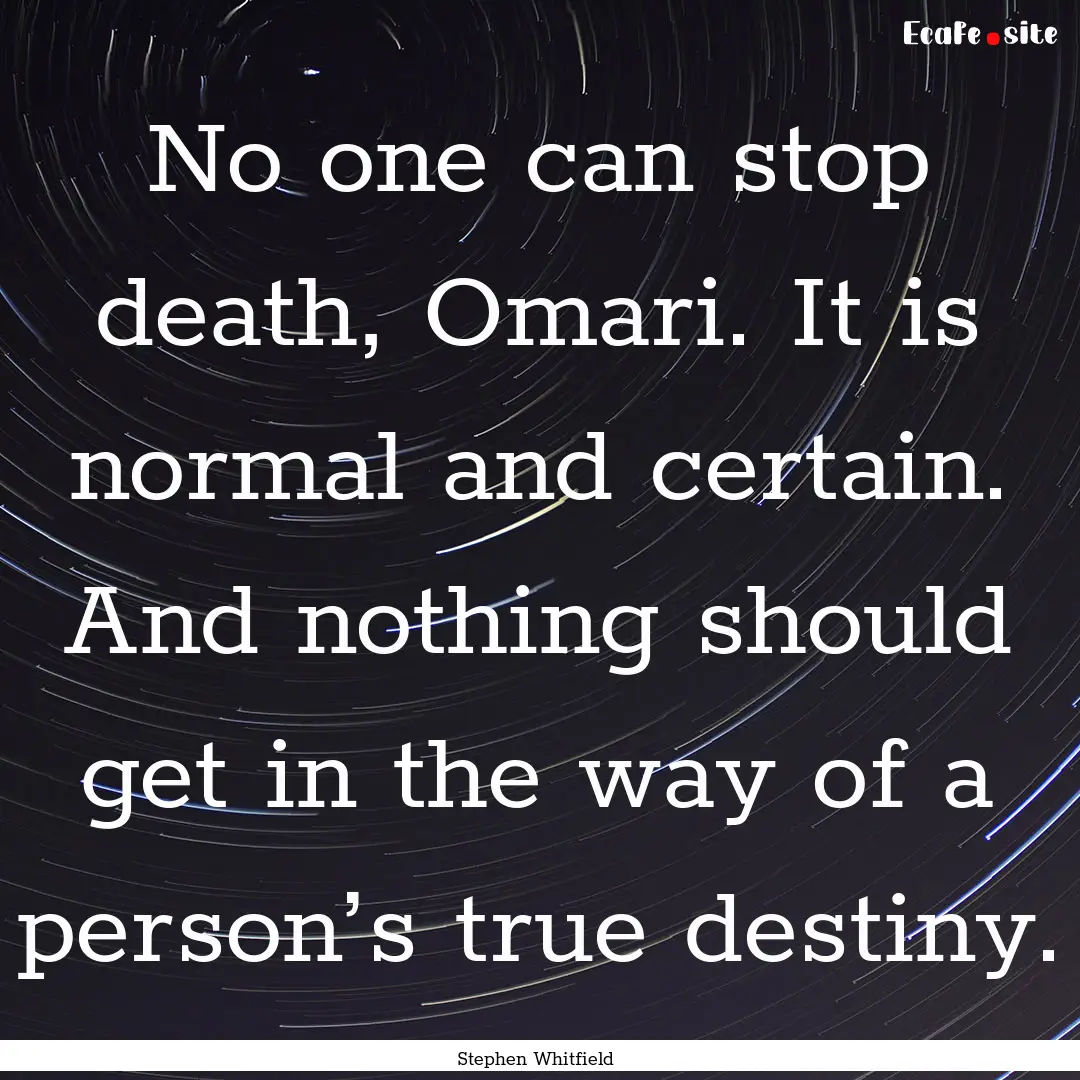 No one can stop death, Omari. It is normal.... : Quote by Stephen Whitfield