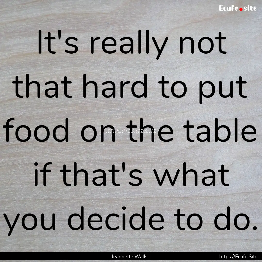 It's really not that hard to put food on.... : Quote by Jeannette Walls