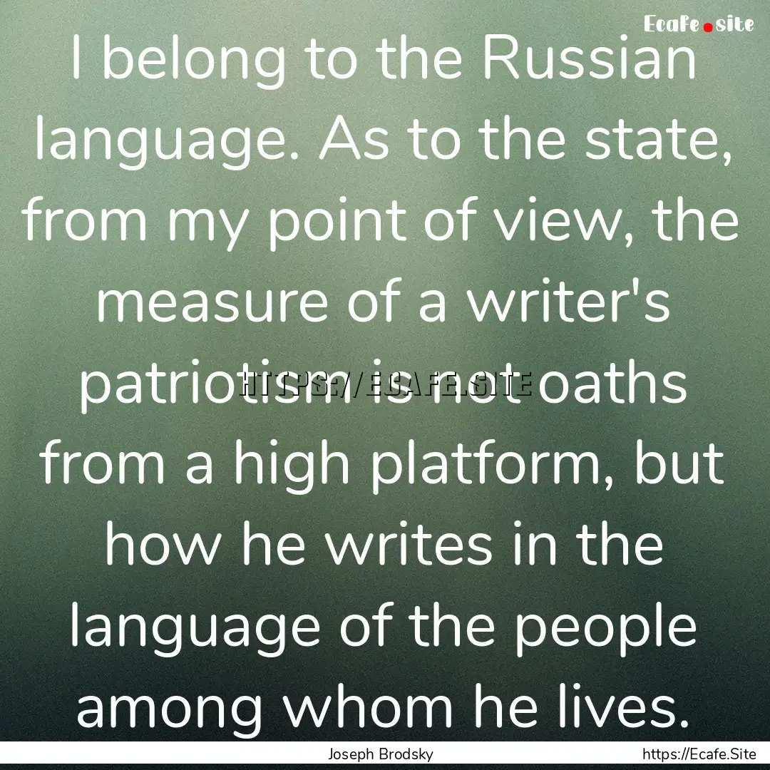 I belong to the Russian language. As to the.... : Quote by Joseph Brodsky