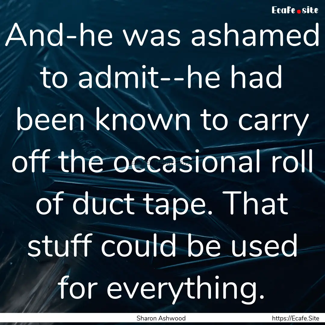 And-he was ashamed to admit--he had been.... : Quote by Sharon Ashwood