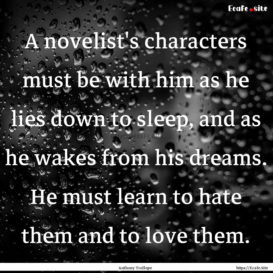 A novelist's characters must be with him.... : Quote by Anthony Trollope