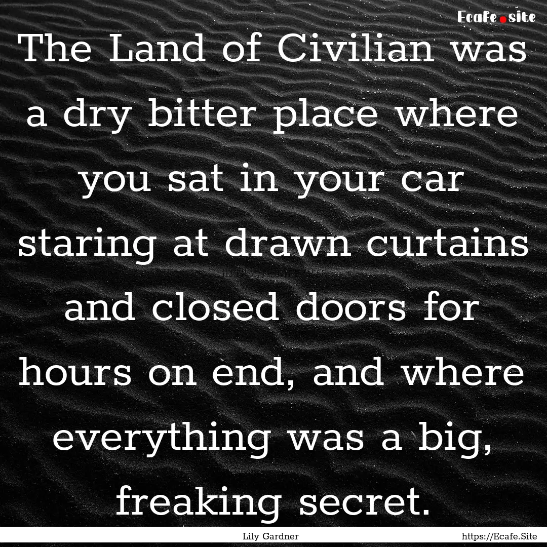 The Land of Civilian was a dry bitter place.... : Quote by Lily Gardner