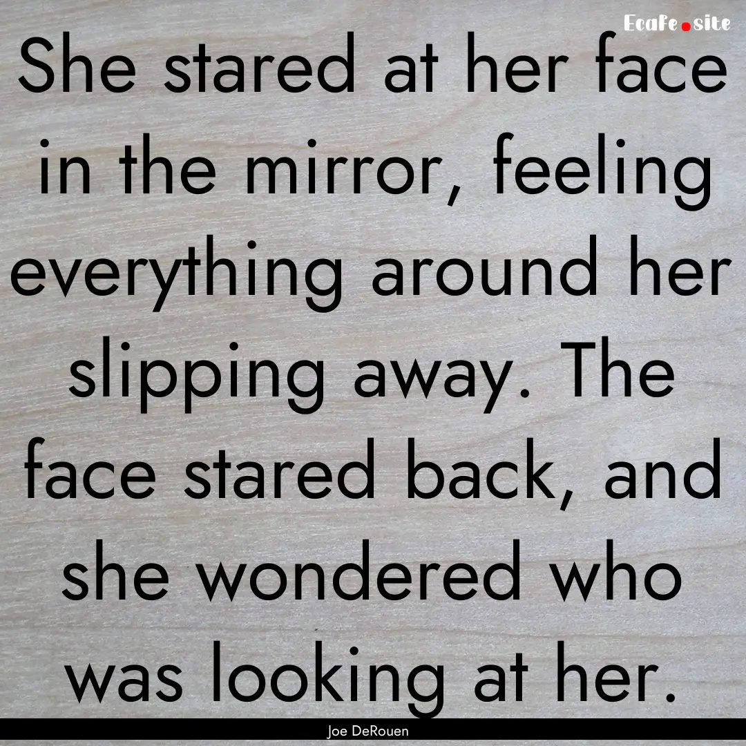 She stared at her face in the mirror, feeling.... : Quote by Joe DeRouen