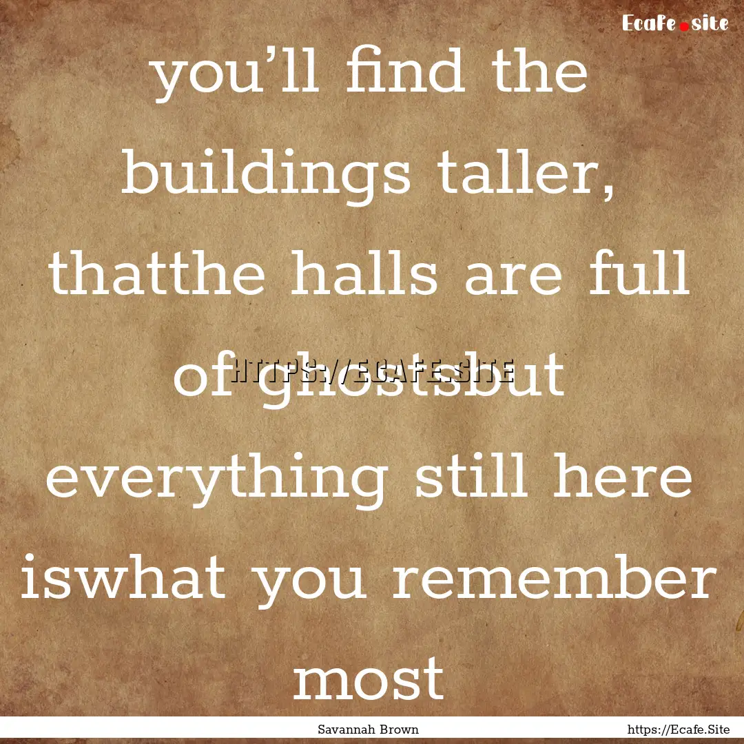 you’ll find the buildings taller, thatthe.... : Quote by Savannah Brown