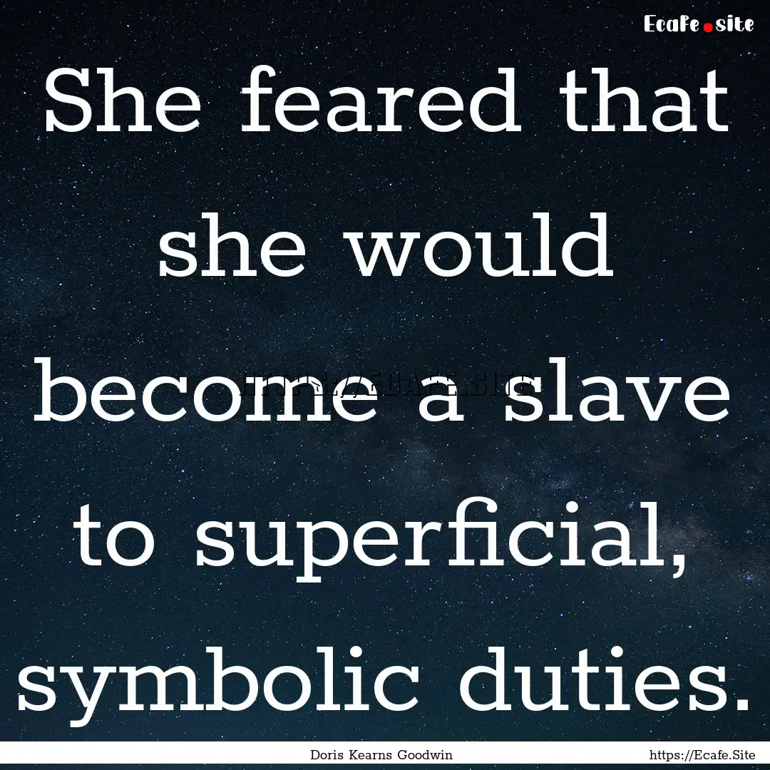 She feared that she would become a slave.... : Quote by Doris Kearns Goodwin