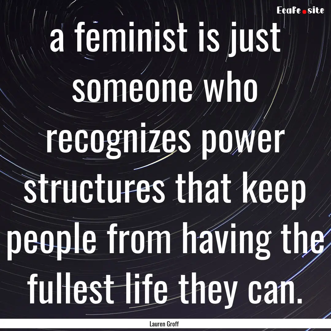 a feminist is just someone who recognizes.... : Quote by Lauren Groff