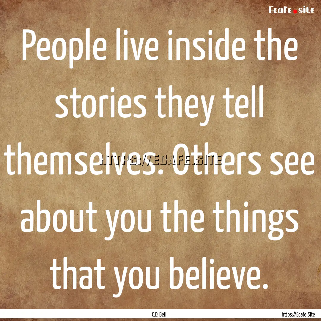 People live inside the stories they tell.... : Quote by C.D. Bell