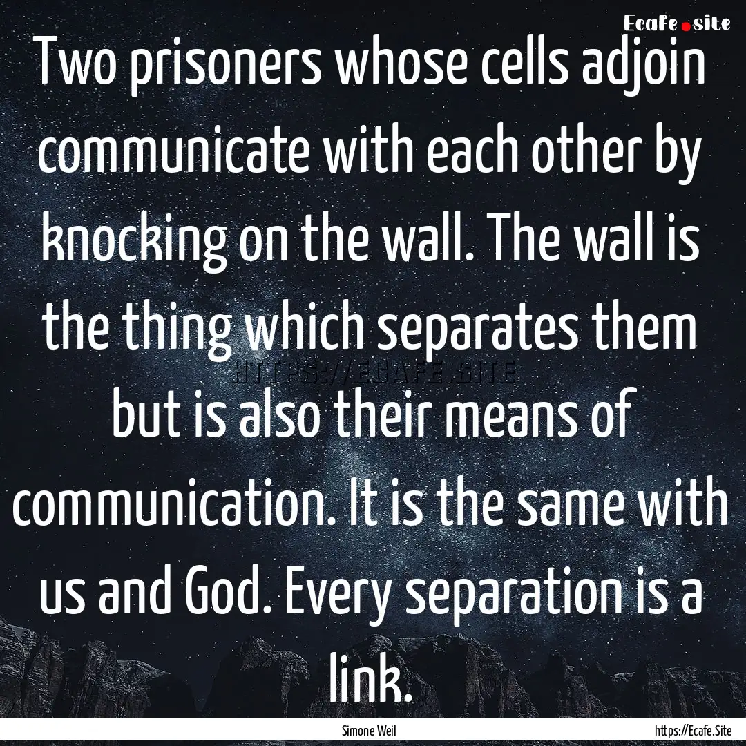 Two prisoners whose cells adjoin communicate.... : Quote by Simone Weil