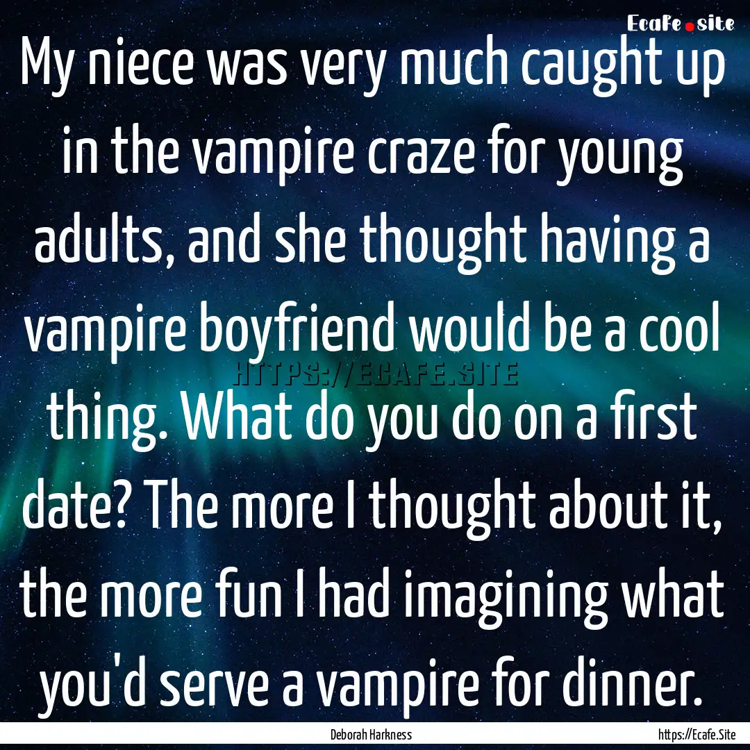 My niece was very much caught up in the vampire.... : Quote by Deborah Harkness