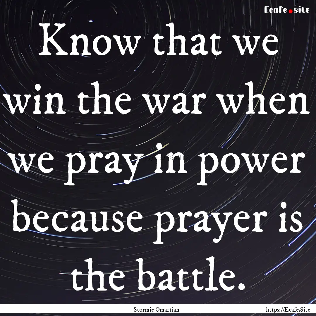 Know that we win the war when we pray in.... : Quote by Stormie Omartian