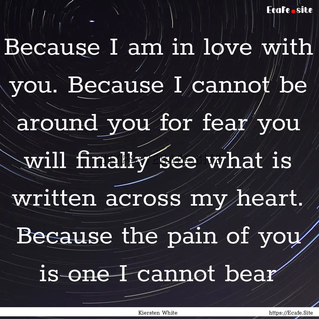 Because I am in love with you. Because I.... : Quote by Kiersten White