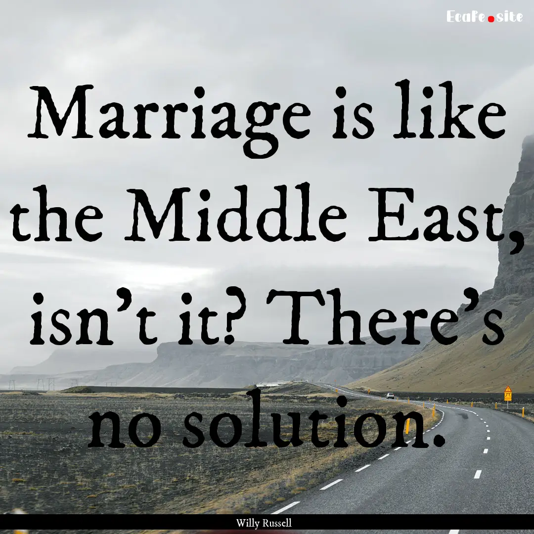 Marriage is like the Middle East, isn't it?.... : Quote by Willy Russell