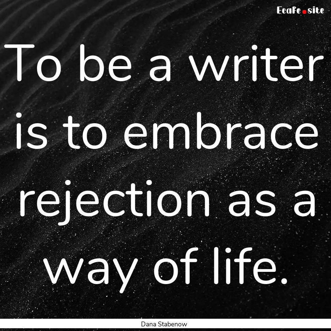 To be a writer is to embrace rejection as.... : Quote by Dana Stabenow