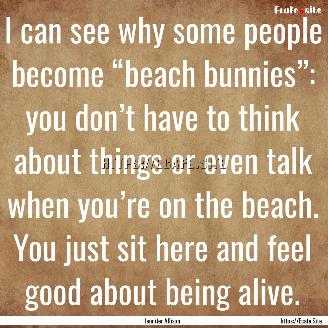 I can see why some people become “beach.... : Quote by Jennifer Allison