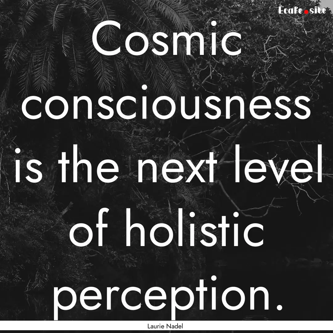 Cosmic consciousness is the next level of.... : Quote by Laurie Nadel