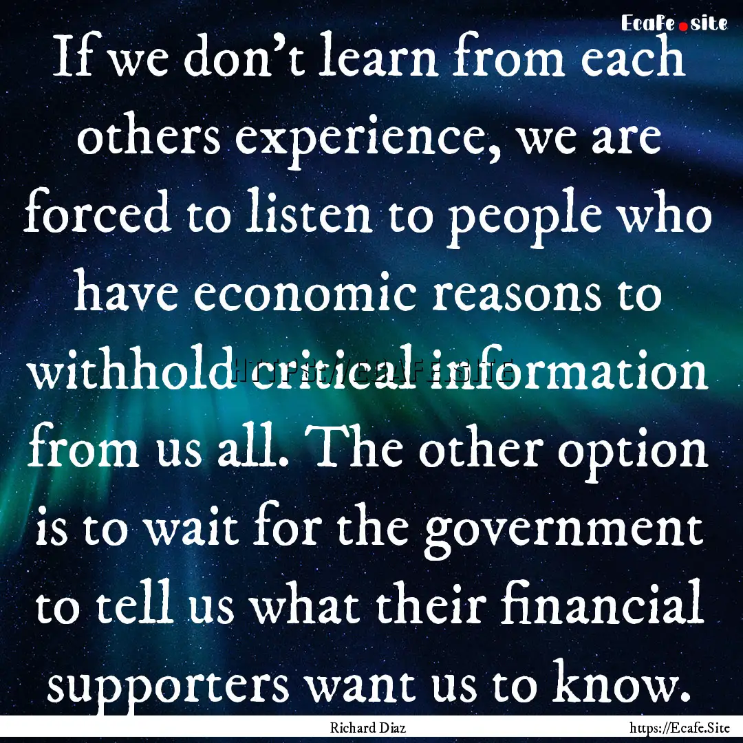 If we don't learn from each others experience,.... : Quote by Richard Diaz