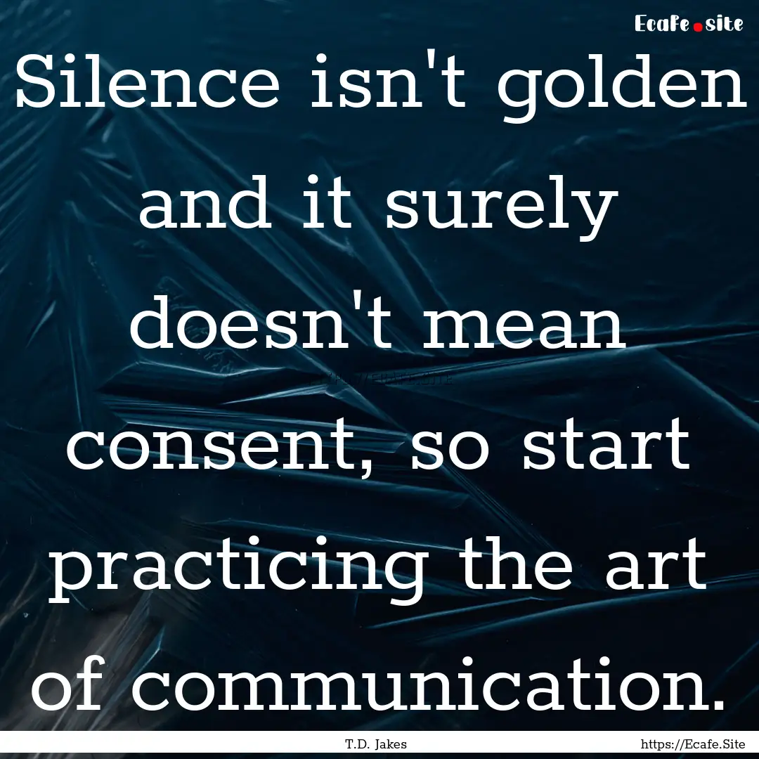 Silence isn't golden and it surely doesn't.... : Quote by T.D. Jakes