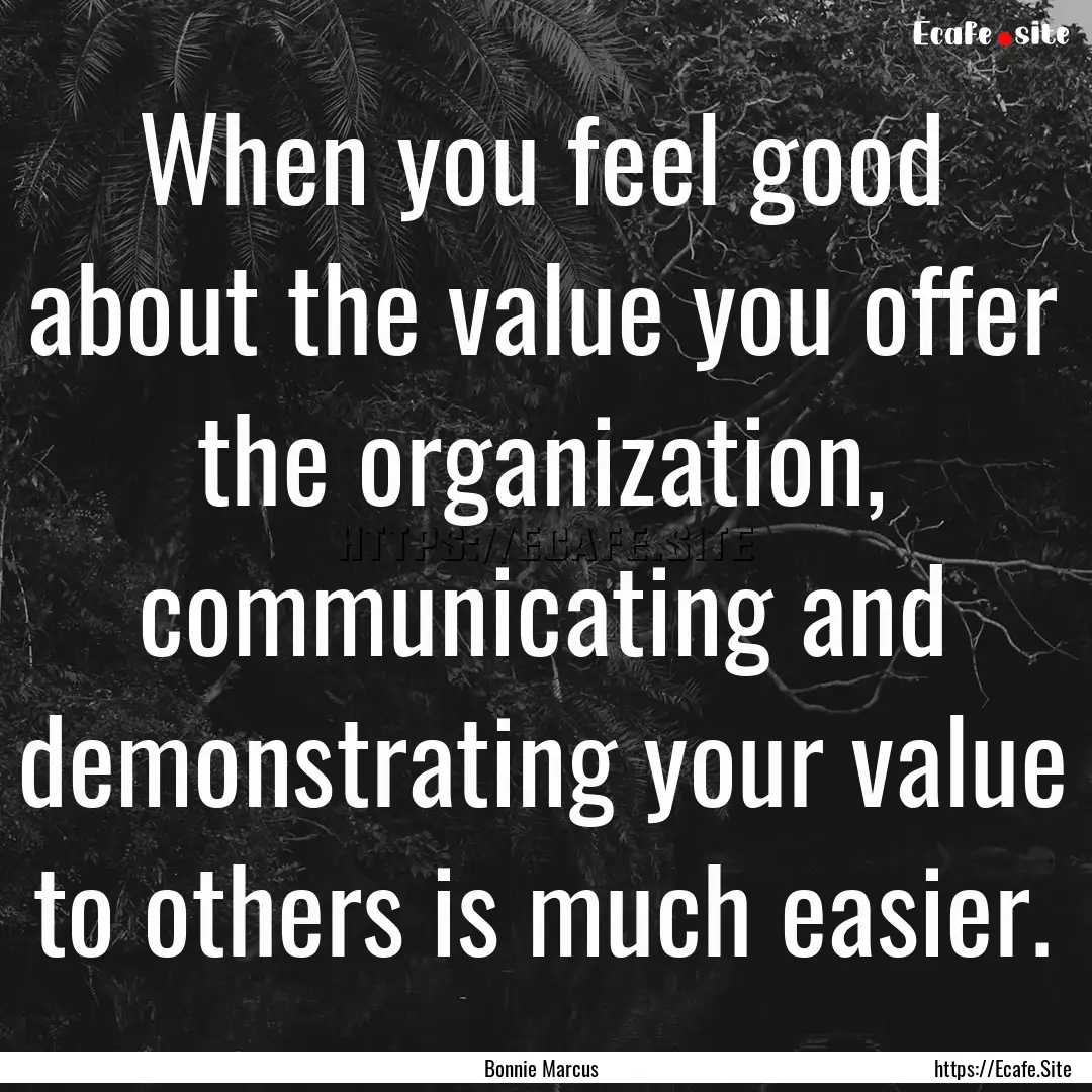 When you feel good about the value you offer.... : Quote by Bonnie Marcus