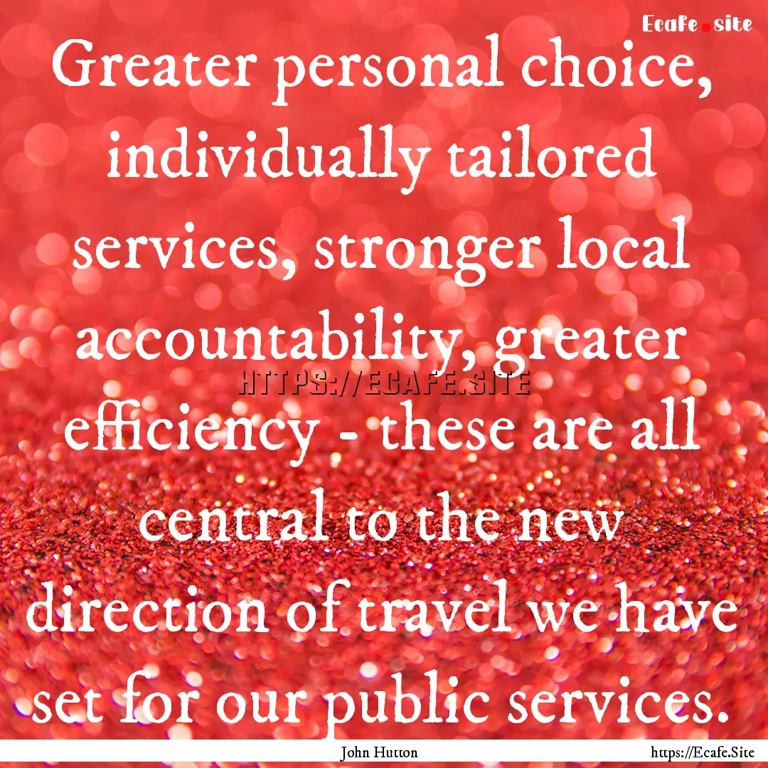 Greater personal choice, individually tailored.... : Quote by John Hutton