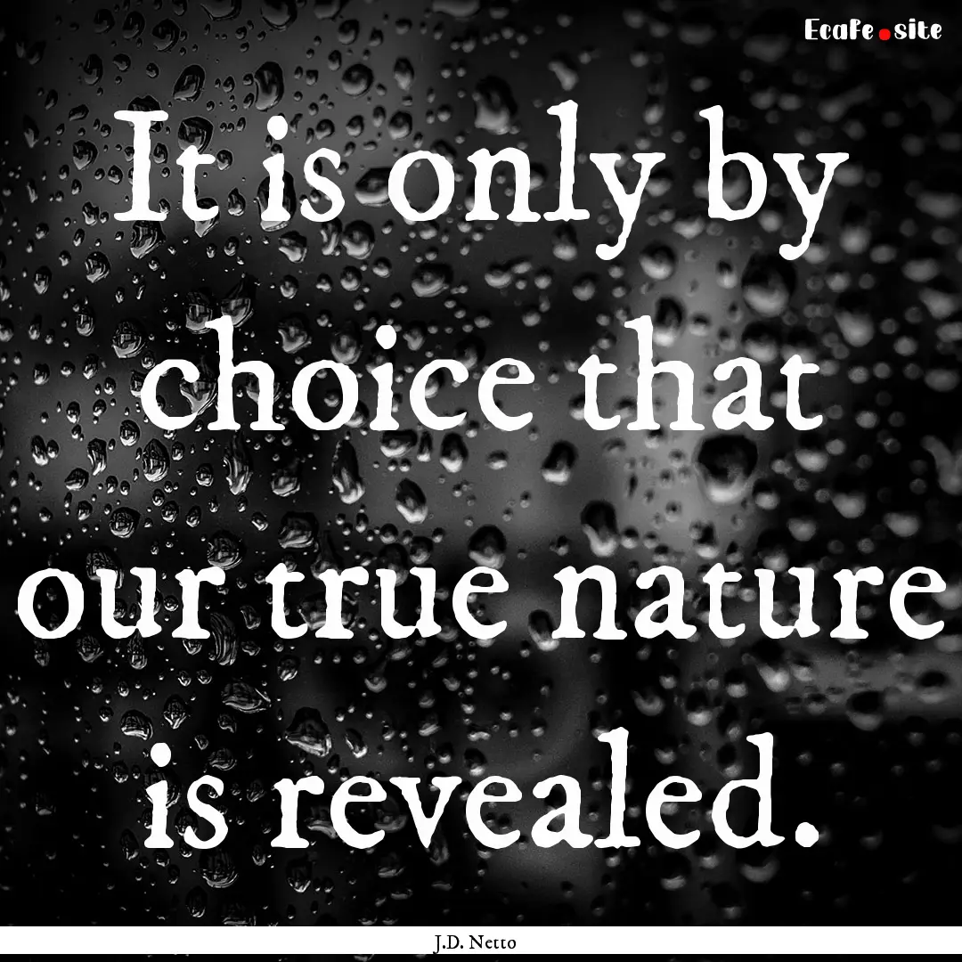 It is only by choice that our true nature.... : Quote by J.D. Netto