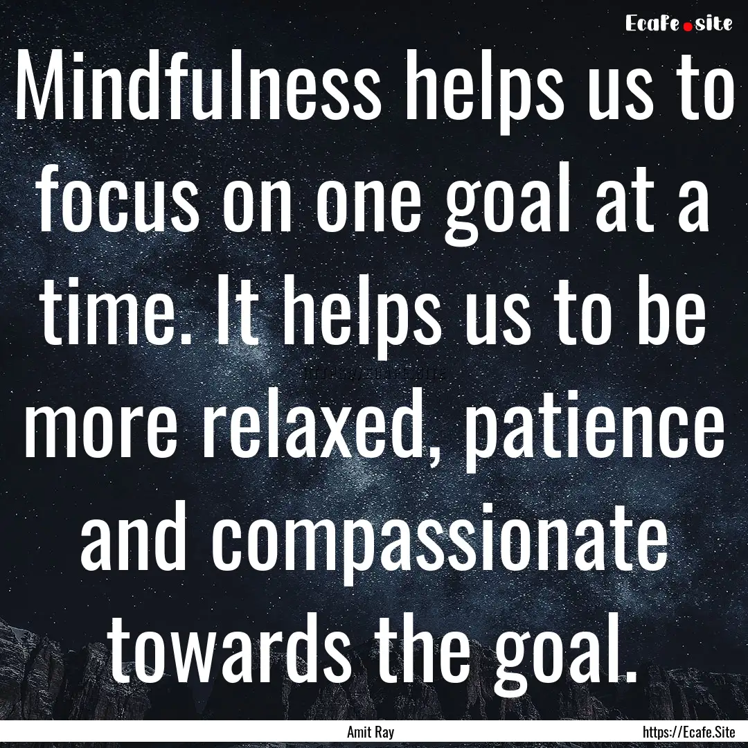 Mindfulness helps us to focus on one goal.... : Quote by Amit Ray