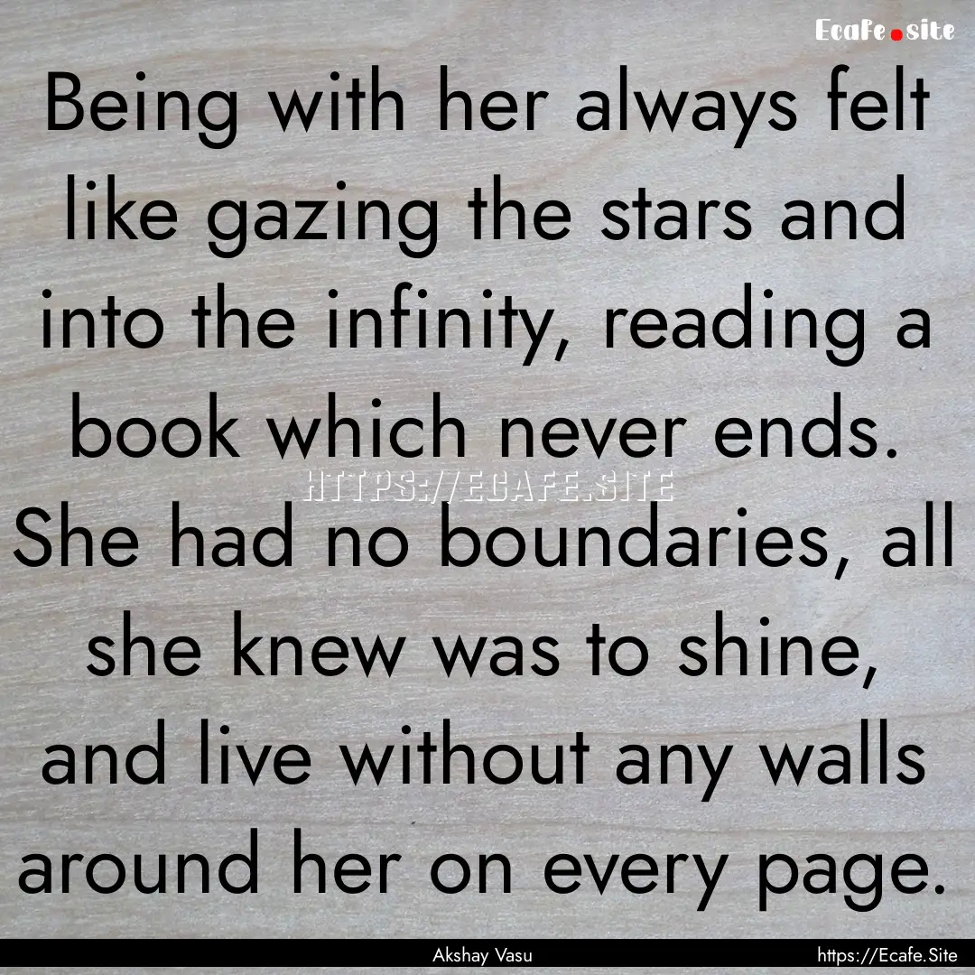 Being with her always felt like gazing the.... : Quote by Akshay Vasu