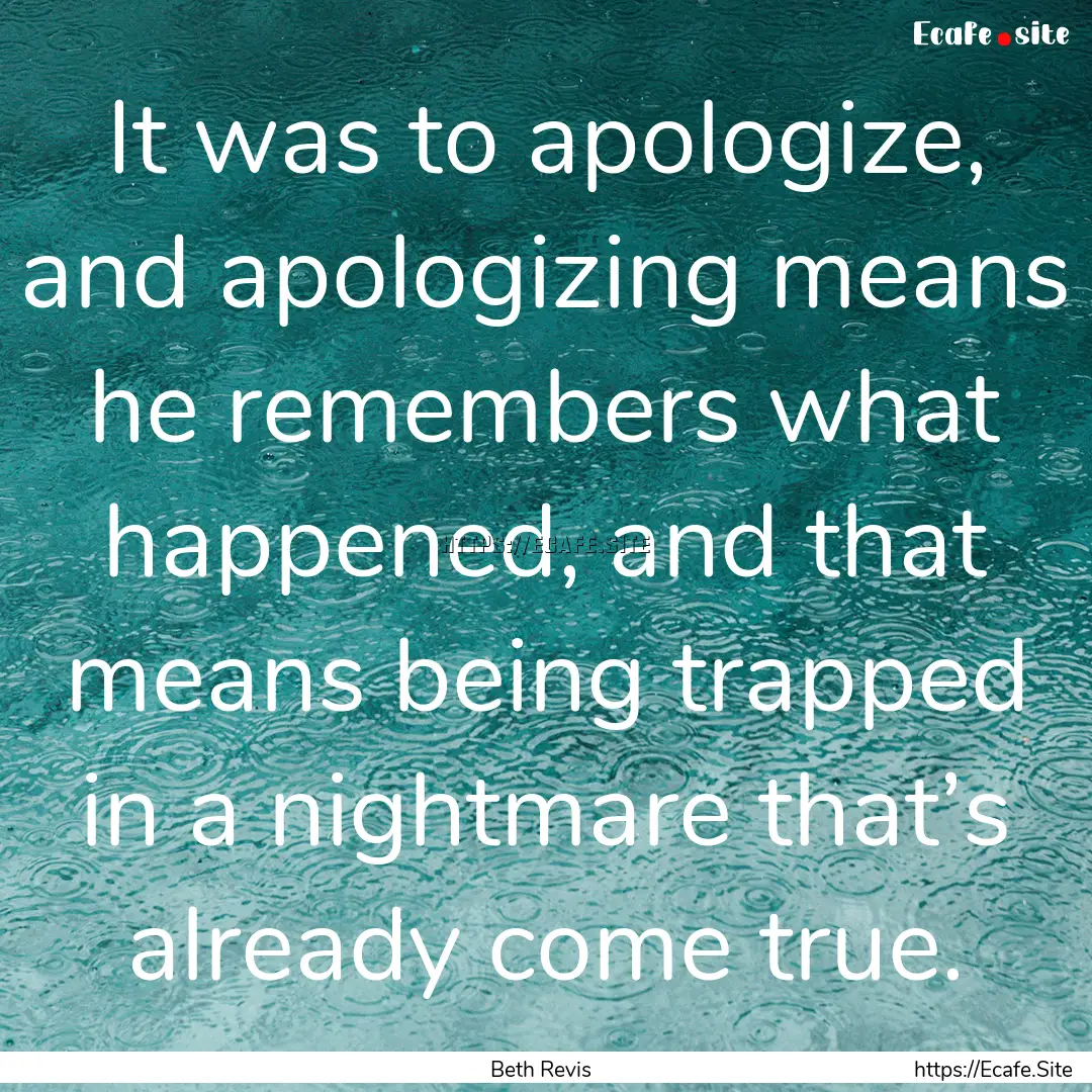 It was to apologize, and apologizing means.... : Quote by Beth Revis