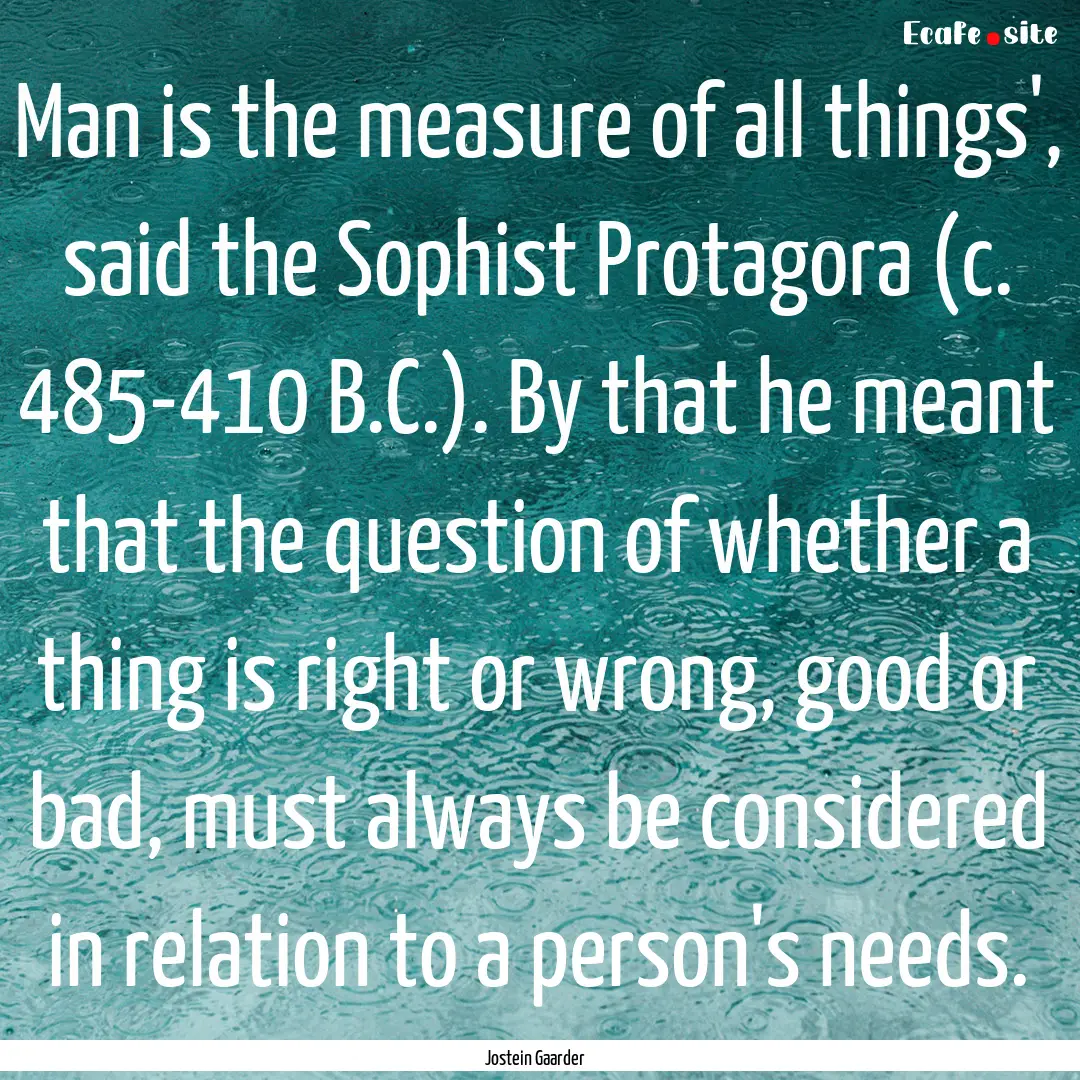 Man is the measure of all things', said the.... : Quote by Jostein Gaarder