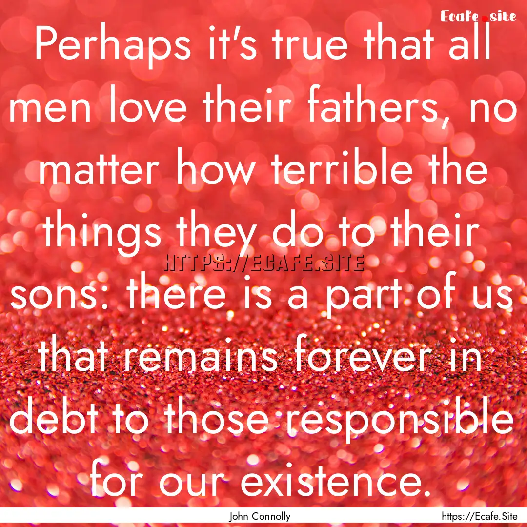 Perhaps it's true that all men love their.... : Quote by John Connolly