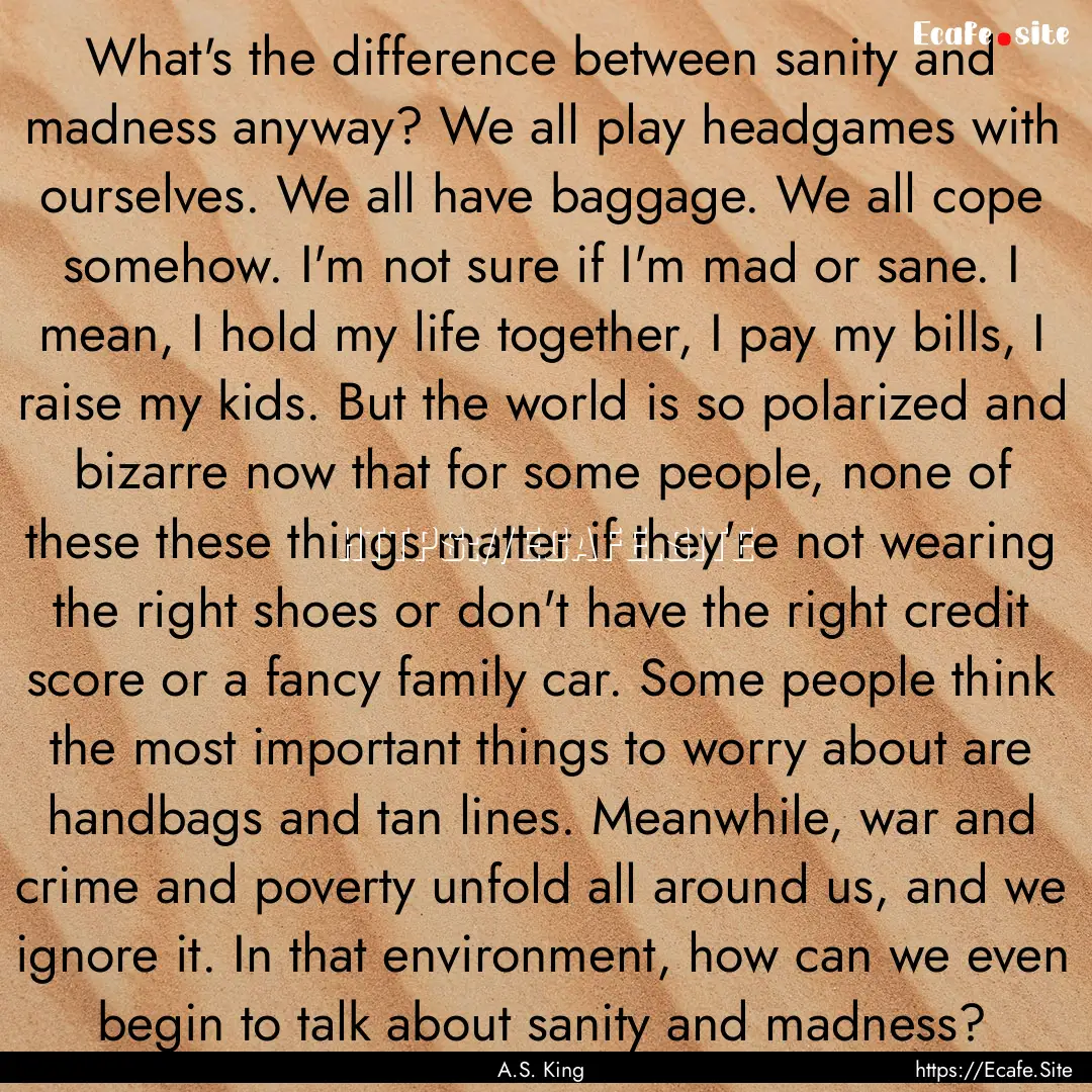 What's the difference between sanity and.... : Quote by A.S. King