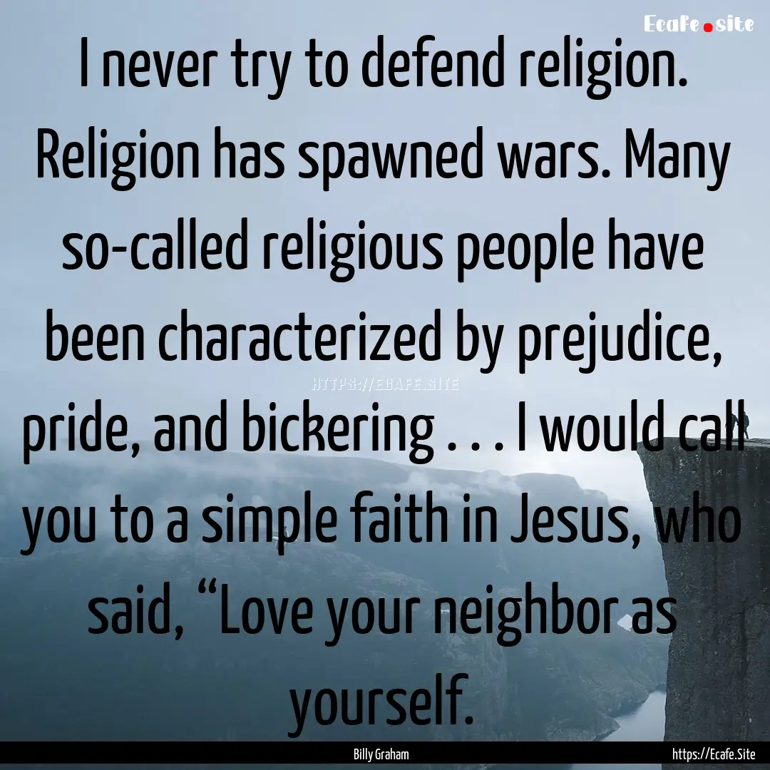 I never try to defend religion. Religion.... : Quote by Billy Graham