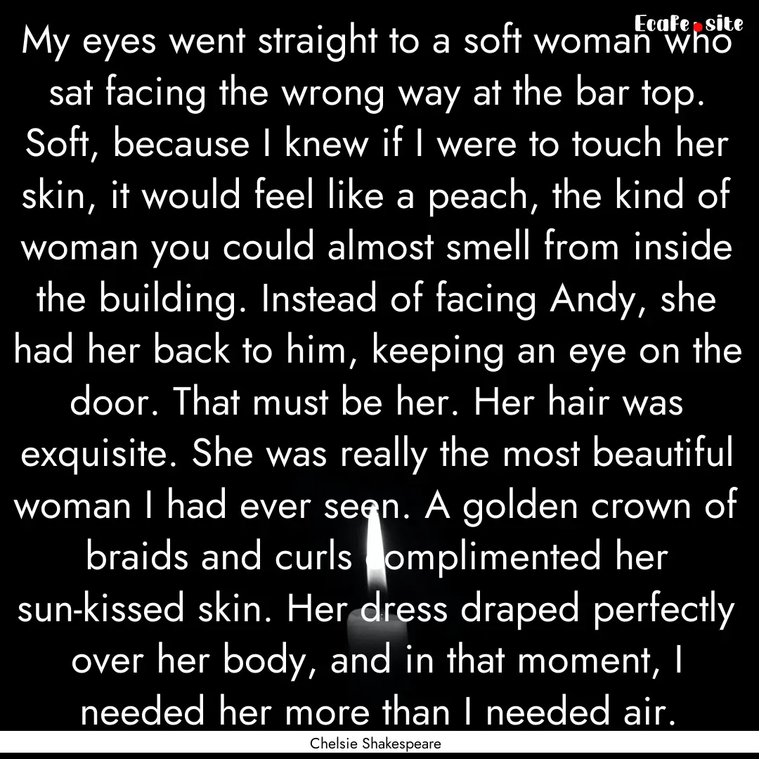 My eyes went straight to a soft woman who.... : Quote by Chelsie Shakespeare