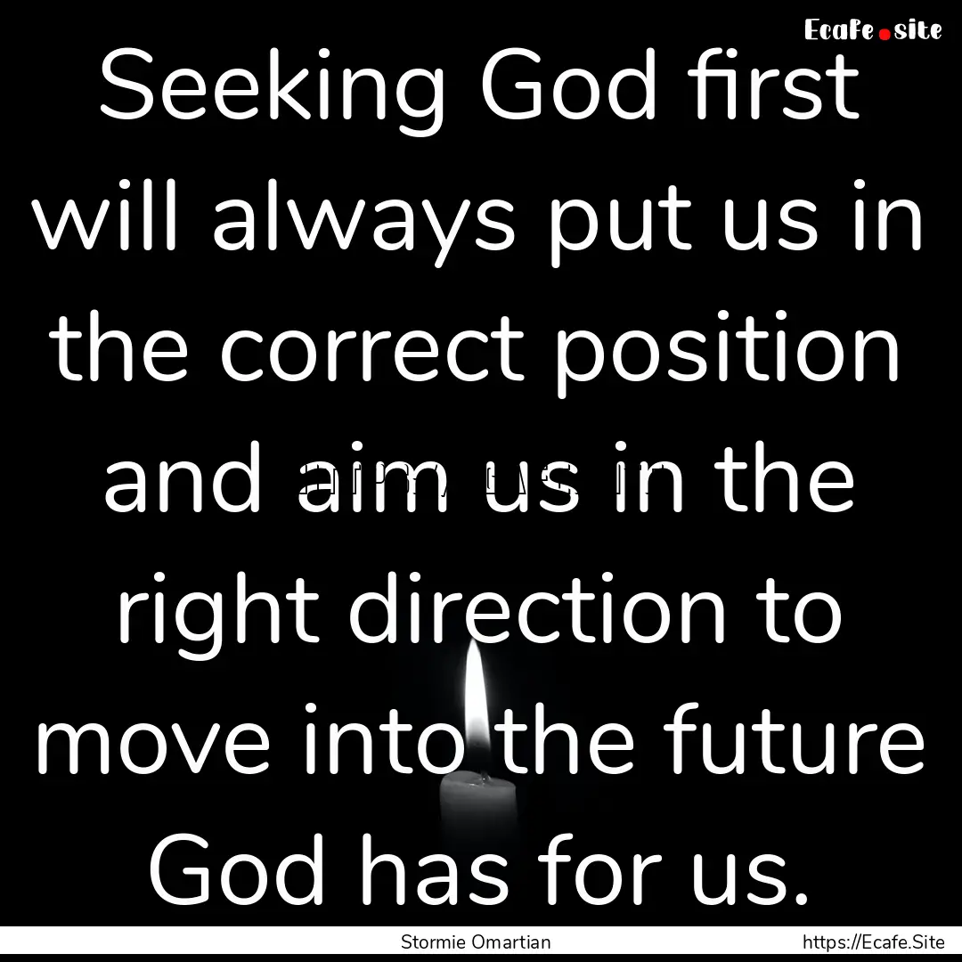 Seeking God first will always put us in the.... : Quote by Stormie Omartian