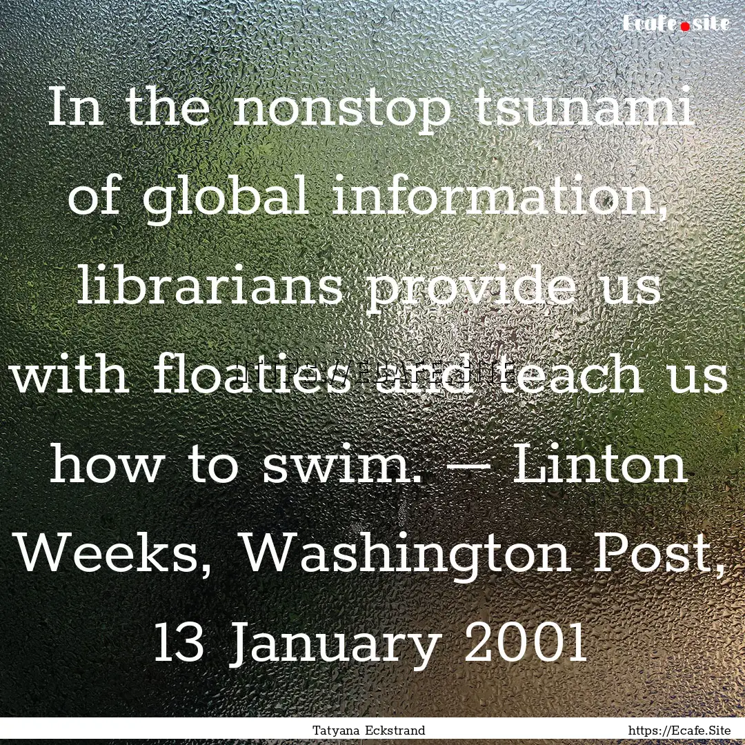 In the nonstop tsunami of global information,.... : Quote by Tatyana Eckstrand