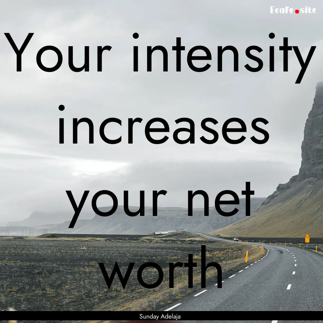 Your intensity increases your net worth : Quote by Sunday Adelaja