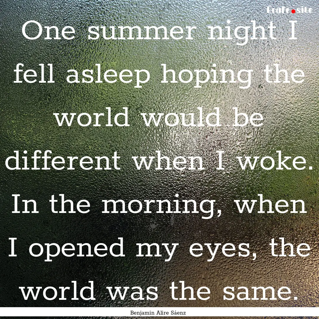 One summer night I fell asleep hoping the.... : Quote by Benjamin Alire Sáenz