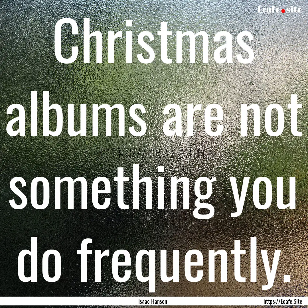 Christmas albums are not something you do.... : Quote by Isaac Hanson