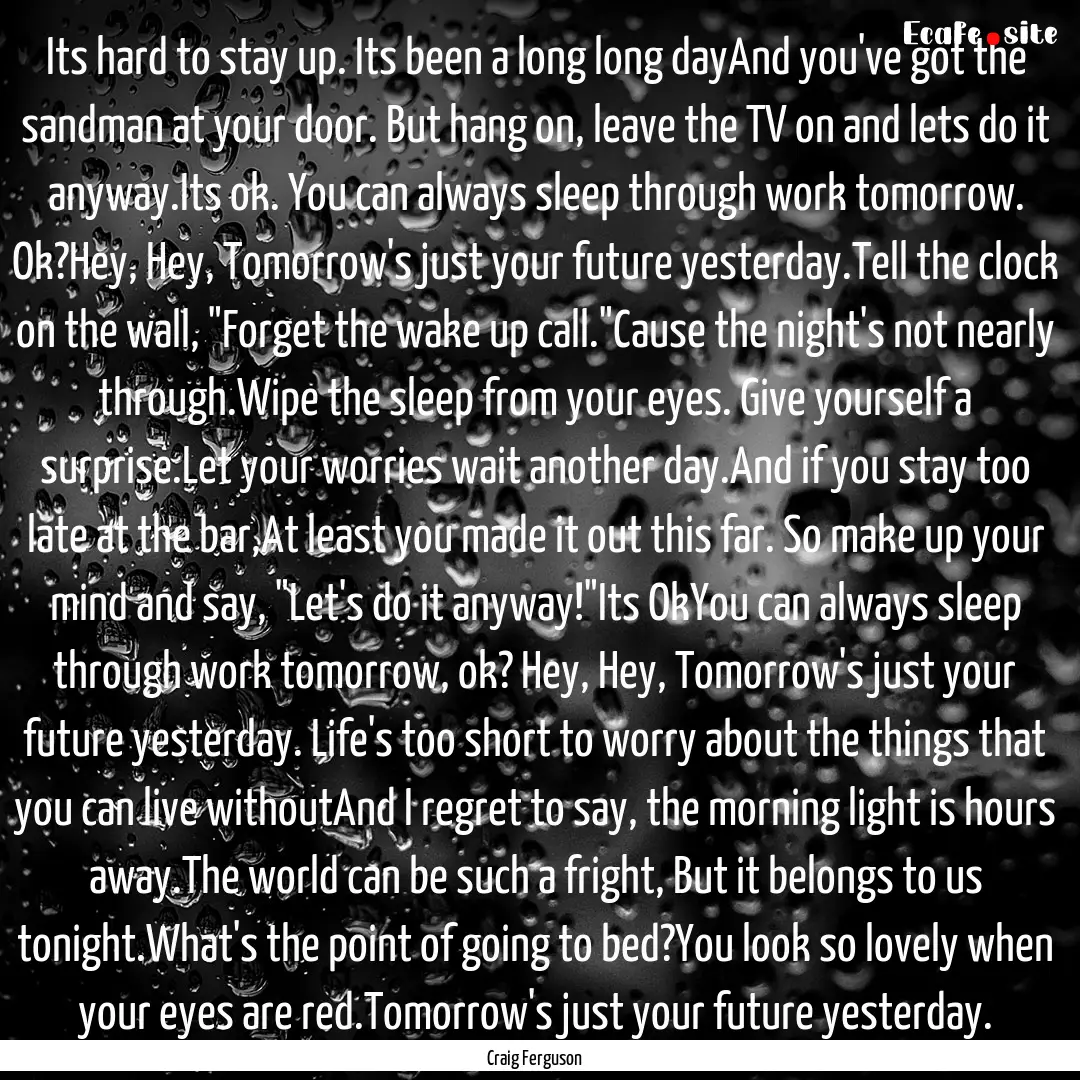 Its hard to stay up. Its been a long long.... : Quote by Craig Ferguson