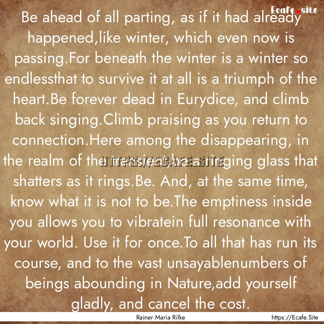 Be ahead of all parting, as if it had already.... : Quote by Rainer Maria Rilke