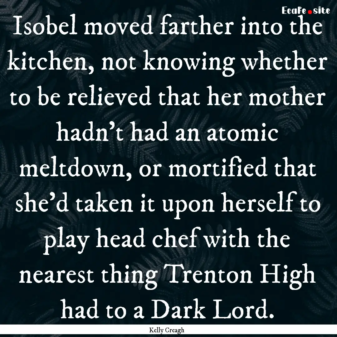 Isobel moved farther into the kitchen, not.... : Quote by Kelly Creagh