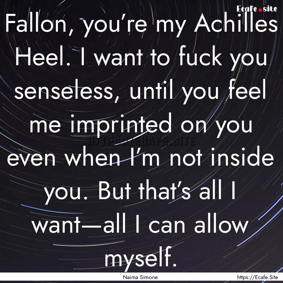 Fallon, you’re my Achilles Heel. I want.... : Quote by Naima Simone