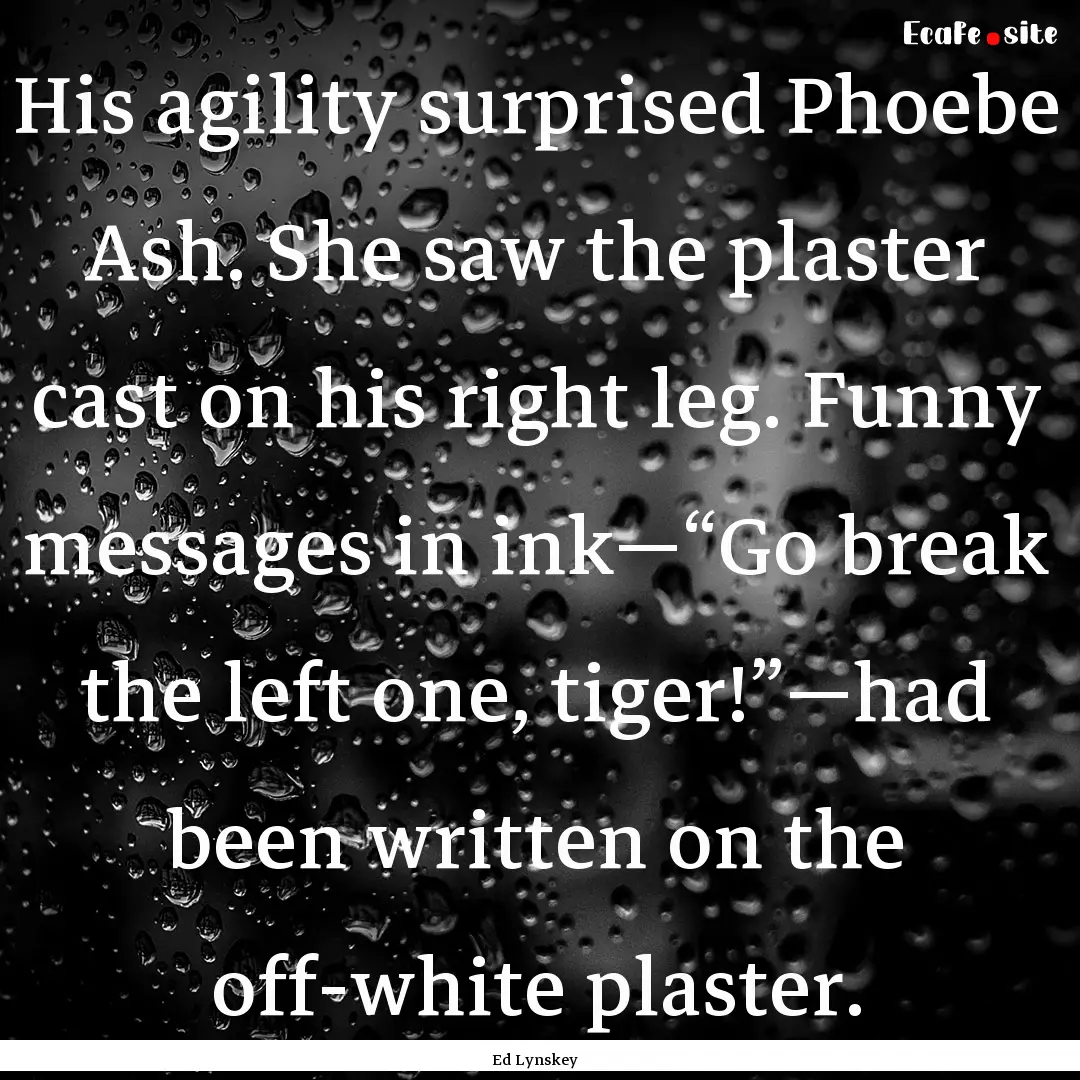 His agility surprised Phoebe Ash. She saw.... : Quote by Ed Lynskey