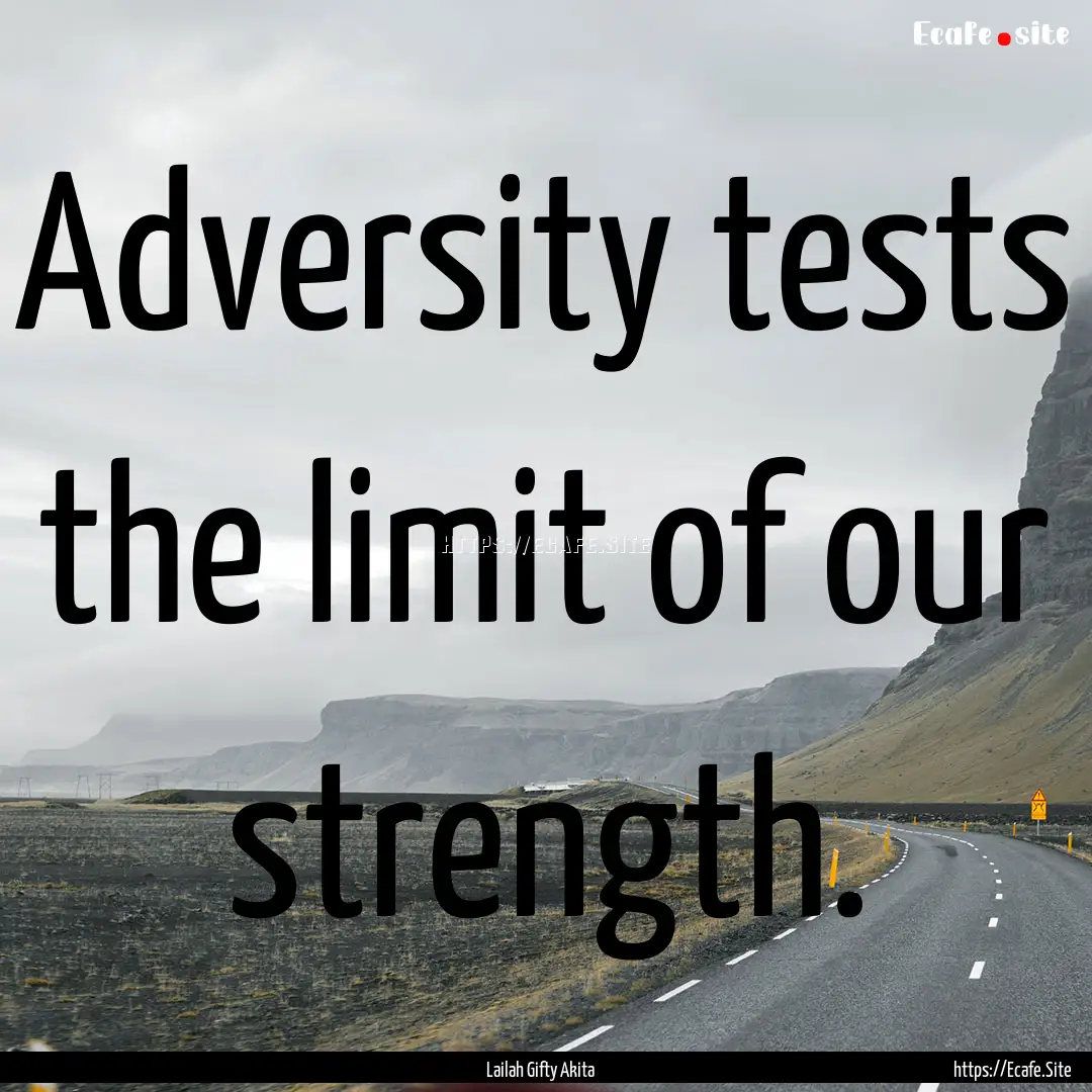 Adversity tests the limit of our strength..... : Quote by Lailah Gifty Akita