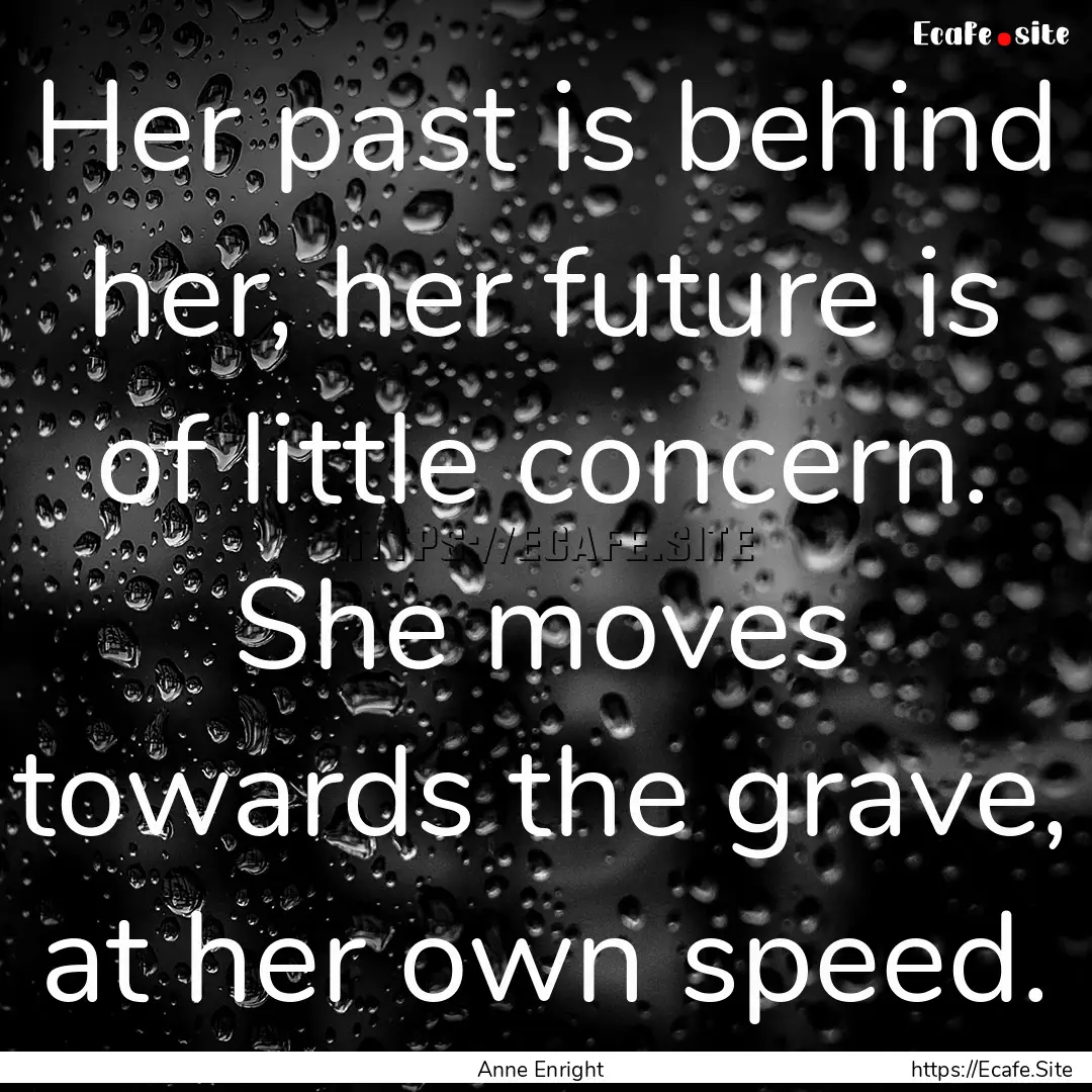 Her past is behind her, her future is of.... : Quote by Anne Enright