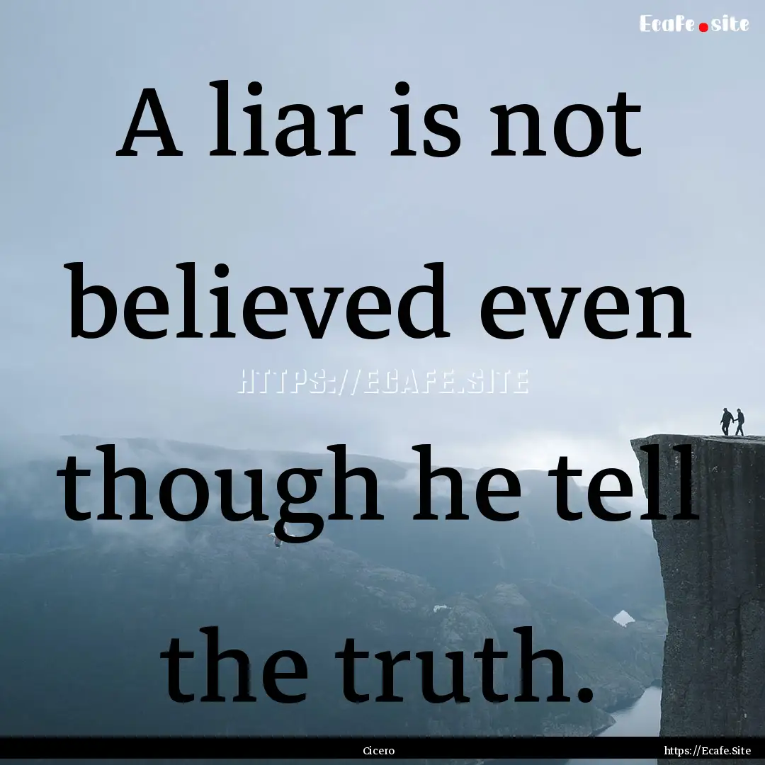 A liar is not believed even though he tell.... : Quote by Cicero