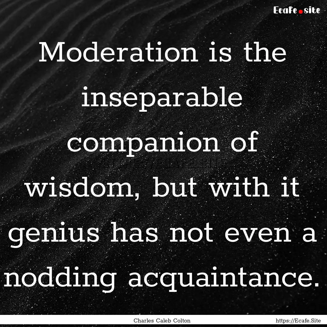 Moderation is the inseparable companion of.... : Quote by Charles Caleb Colton